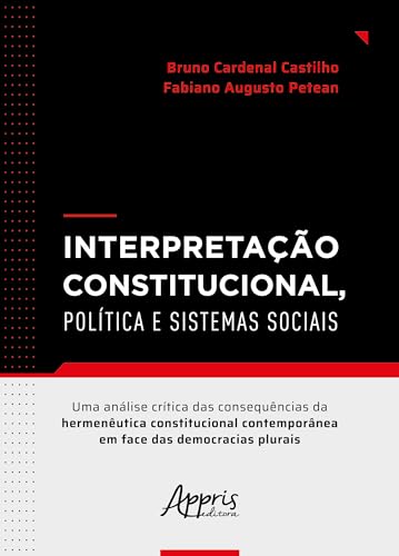 Interpretação constitucional, política e sistemas sociais: uma análise crítica das consequências da nermenêutica constitucional contemporânea em face das democracias plurais