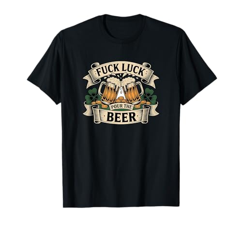 Pour The Beer St Patricks Day Irish Drinking Fuck Luck T-Shirt