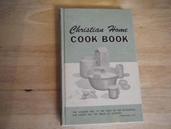 Christian Home Cook Book, Favorite Family Recipes Contributed by Various Persons from Canada, United States and Mexico