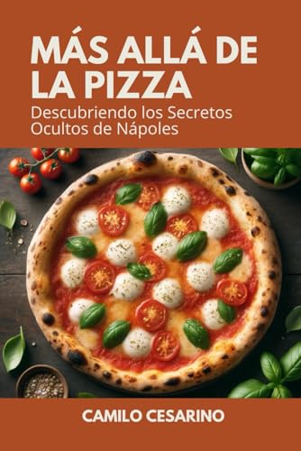 Más Allá de la Pizza: Descubre los Secretos de Nápoles en 80 Recetas Tradicionales (Crudo y Sin Filtro)