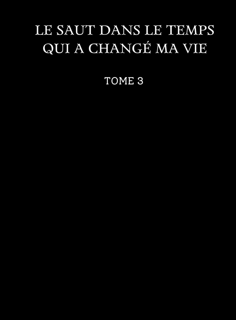 Le saut dans le temps qui a changé ma vie: Tome 3