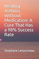 Healing Asthma Without Medication: A Cure That Has a 98% Success Rate B08DSVJQTQ Book Cover