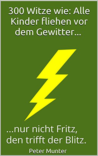 300 Witze wie: Alle Kinder fliehen vor dem Gewitter, nur nicht Fritz, den trifft der Blitz (German Edition)
