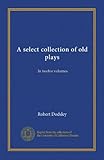  Une collection de pièces anciennes : en douze volumes