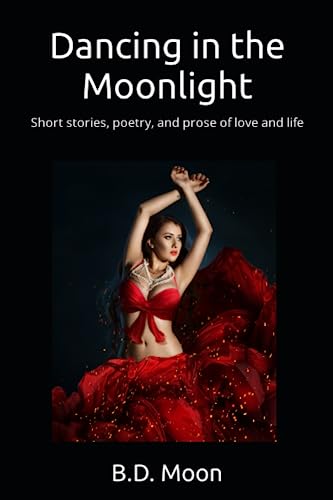Dancing In The Moonlight: Short Stories, Poetry, And Prose Of Love And Life #TOP24