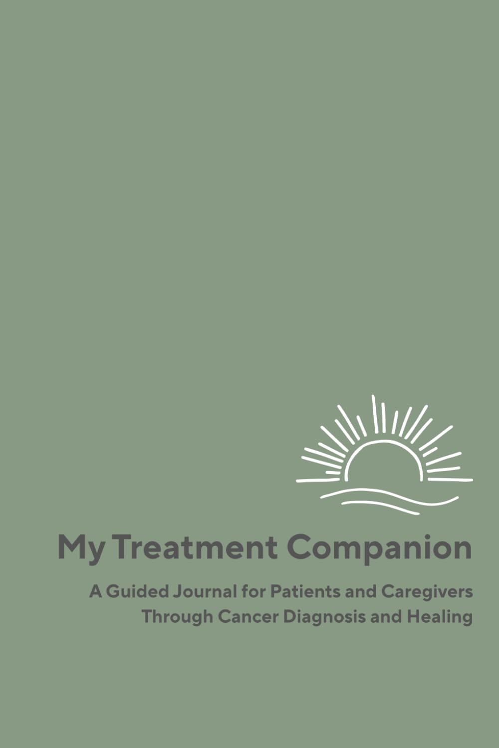 My Treatment Companion (Calming Green Edition): A Journal for Patients & Caregivers at Cancer Diagnosis & During Treatment
