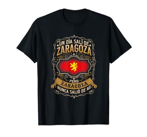 Un Día Salí De Zaragoza, Pero Zaragoza Nunca Salió De Mí Camiseta