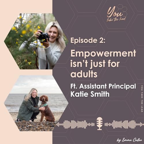 EP2; Empowerment isn't just for adults - Ft. Assistant Principal, Katie Smith