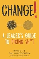 CHANGE! A Leader's Guide to Fixing Sh*t 0578998920 Book Cover