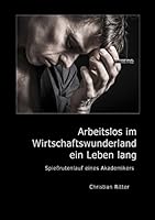 Arbeitslos im Wirtschaftswunderland ein Leben lang: Spießrutenlauf eines Akademikers 3739215313 Book Cover