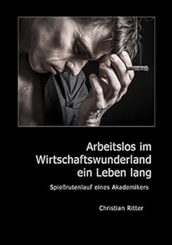 Paperback Arbeitslos im Wirtschaftswunderland ein Leben lang: Spießrutenlauf eines Akademikers [German] Book