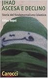 Jihad. Ascesa e declino. Storia del fondamentalismo islamico