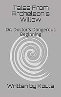 Tales From Archeleon's Willow: Dr. Doctor's Dangerous Beginning 1709225033 Book Cover