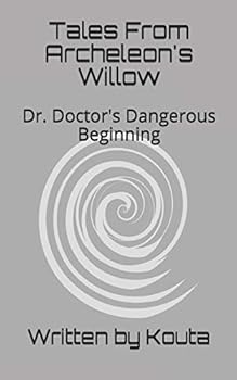 Tales From Archeleon's Willow: Dr. Doctor's Dangerous Beginning