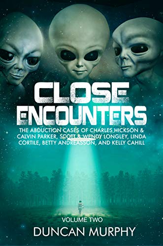 Close Encounters: Volume Two: The Abduction cases of Charles Hickson & Calvin Parker, Scott & Wendy Longley, Linda Cortile, Betty Andreasson, and Kelly Cahill