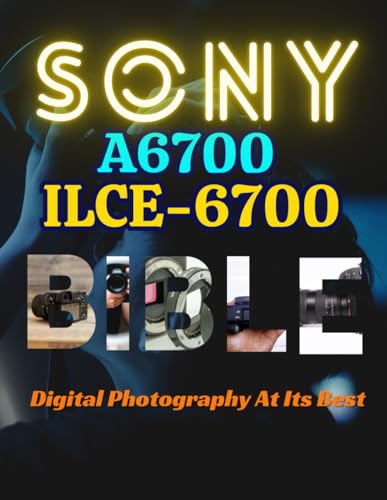 Sony Alpha a6700 (ILCE-6700): Digital Photography At Its Best
