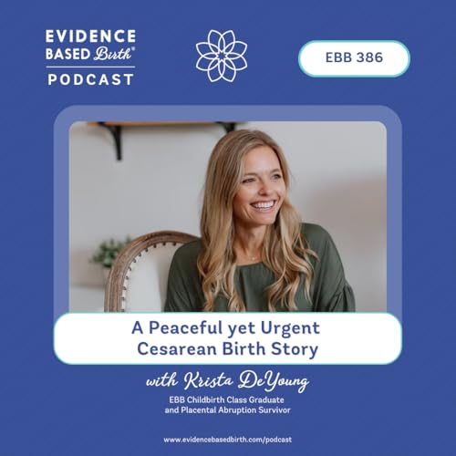 EBB 386 - A Peaceful yet Urgent Cesarean Birth Story with Krista DeYoung, EBB Childbirth Class Graduate and Placental Abruption Survivor