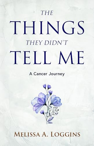 The Things They Didn't Tell Me: A Cancer Journey