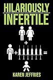 Hilariously Infertile: One Woman's Inappropriate Quest to Help Women Laugh Through Infertility. (1)