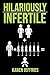 Hilariously Infertile: One Woman's Inappropriate Quest to Help Women Laugh Through Infertility. (1)