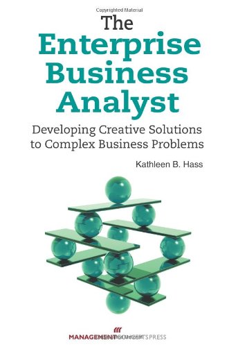 The Enterprise Business Analyst: Developing Creative Solutions to Complex Business Problems