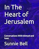 In The Heart of Jerusalem: Conversations With Ishmael and Isaac