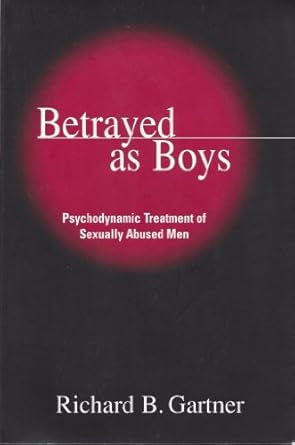 Betrayed as Boys Psychodynamic Treatment of Sexually Abused Men