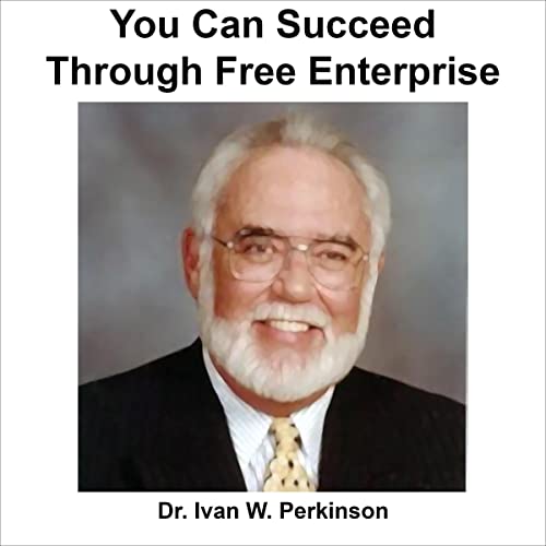 You Can Succeed Through Free Enterprise by Dr. Ivan W. Perkinson episode artwork