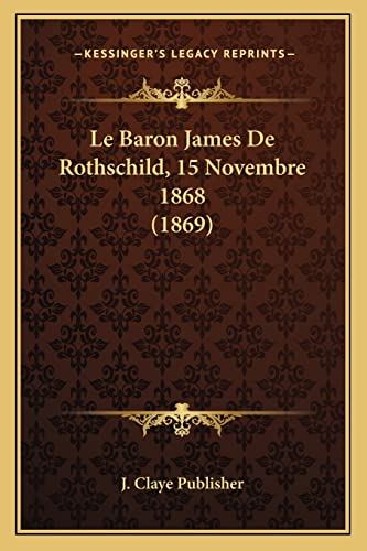 Le Baron James De Rothschild, 15 Novembre 1868 (1869) (French Edition)