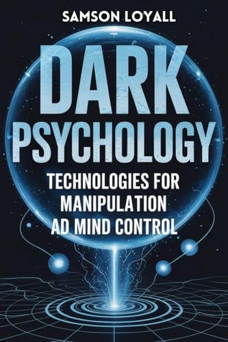 Dark Psychology Technologies for Manipulation and Mind Control