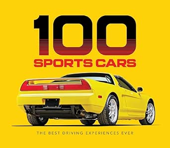 100 Sports Cars: The Best Driving Experiences Ever - Photos, Tech Specs & History