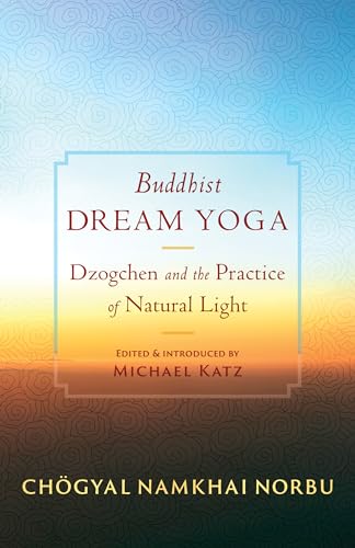 Buddhist Dream Yoga: Dzogchen and the Practice of Natural Light