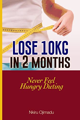 Lose 10kg in 2 Months: Never Feel Hungry Dieting (Volume 1)