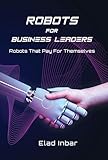  Robots for Business Leaders: Robots That Pay For Themselves (English Edition)