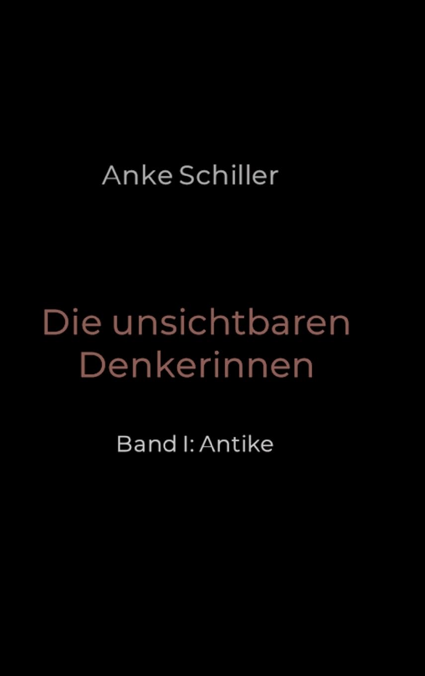 Die unsichtbaren Denkerinnen: Band I: Antike