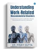 Understanding Work-Related Musculoskeletal Disorders: A comprehensive guide to tackle Work-Related...