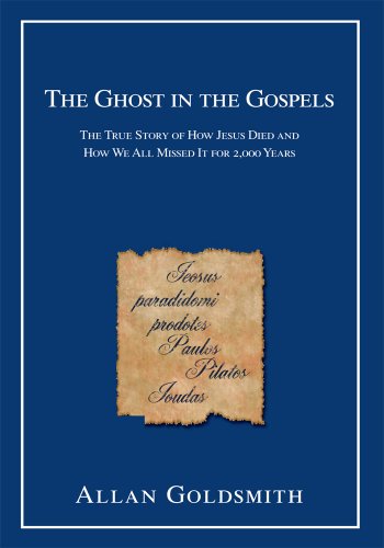 The Ghost in the Gospels: The True Story of How Jesus Died and How We All Missed It for 2,000 Years