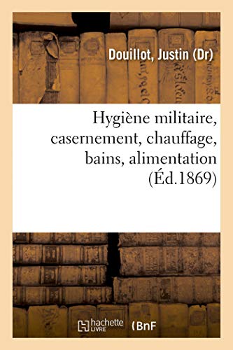 Hygiène Militaire, Casernement, Chauffage, Bains, Alimentation: Aperçu Comparatif Du Régime Alimentaire Dans Les Armées d'Europe, Hygiène Morale (French Edition)