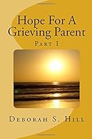 Hope For A Grieving Parent Part I: I Can't Imagine Losing a Child (Volume 1) 1533358516 Book Cover