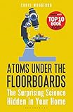 Atoms Under the Floorboards: The Surprising Science Hidden in Your Home (Bloomsbury Sigma)