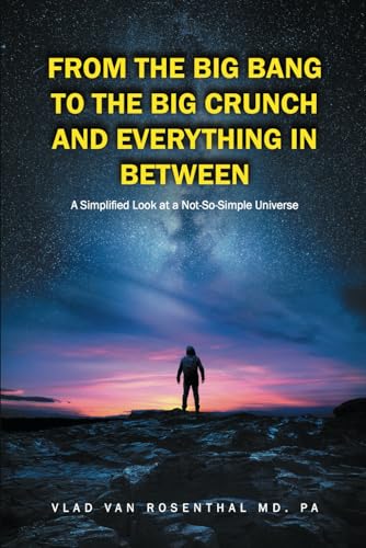 From The Big Bang To The Big Crunch And Everything In Between: A Simplified Look At A Not-So-Simple Universe