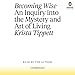 Becoming Wise: An Inquiry into the Mystery and Art of Living