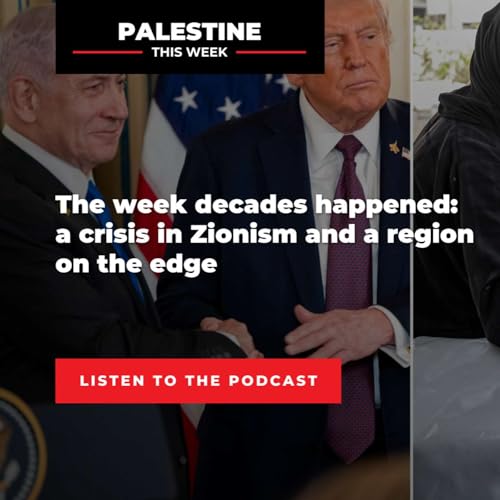 The week decades happened: a crisis in Zionism and a region on the edge | Palestine This Week