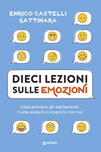 Dieci lezioni sulle emozioni: Cosa provano gli adolescenti. Come aiutarli a scoprirlo con no