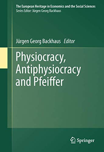 Physiocracy, Antiphysiocracy and Pfeiffer (The European Heritage in Economics and the Social Sciences, 10)