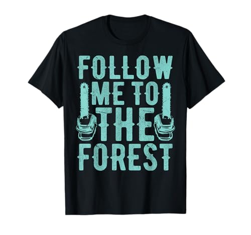 Follow Me to the Forest Chainsaw T-Shirt