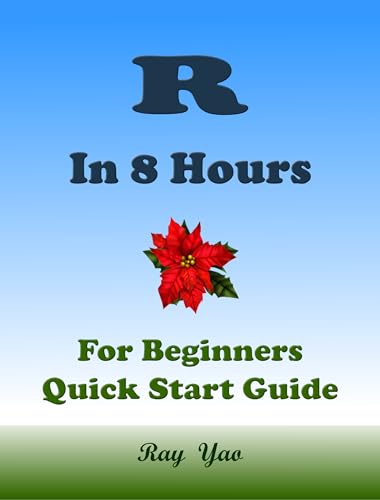 R Programming, In 8 Hours, For Beginners, Learn Coding Fast in Smart Way: R Language, Crash Course Textbook & Exercises (Cookbooks in 8 Hours 14)