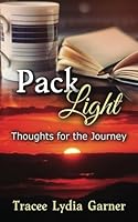Pack Light: Thoughts for the Journey 0998109940 Book Cover