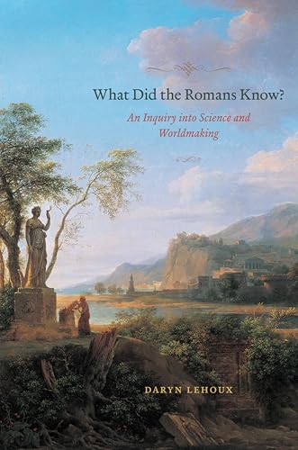 What Did the Romans Know?: An Inquiry into Science and Worldmaking
