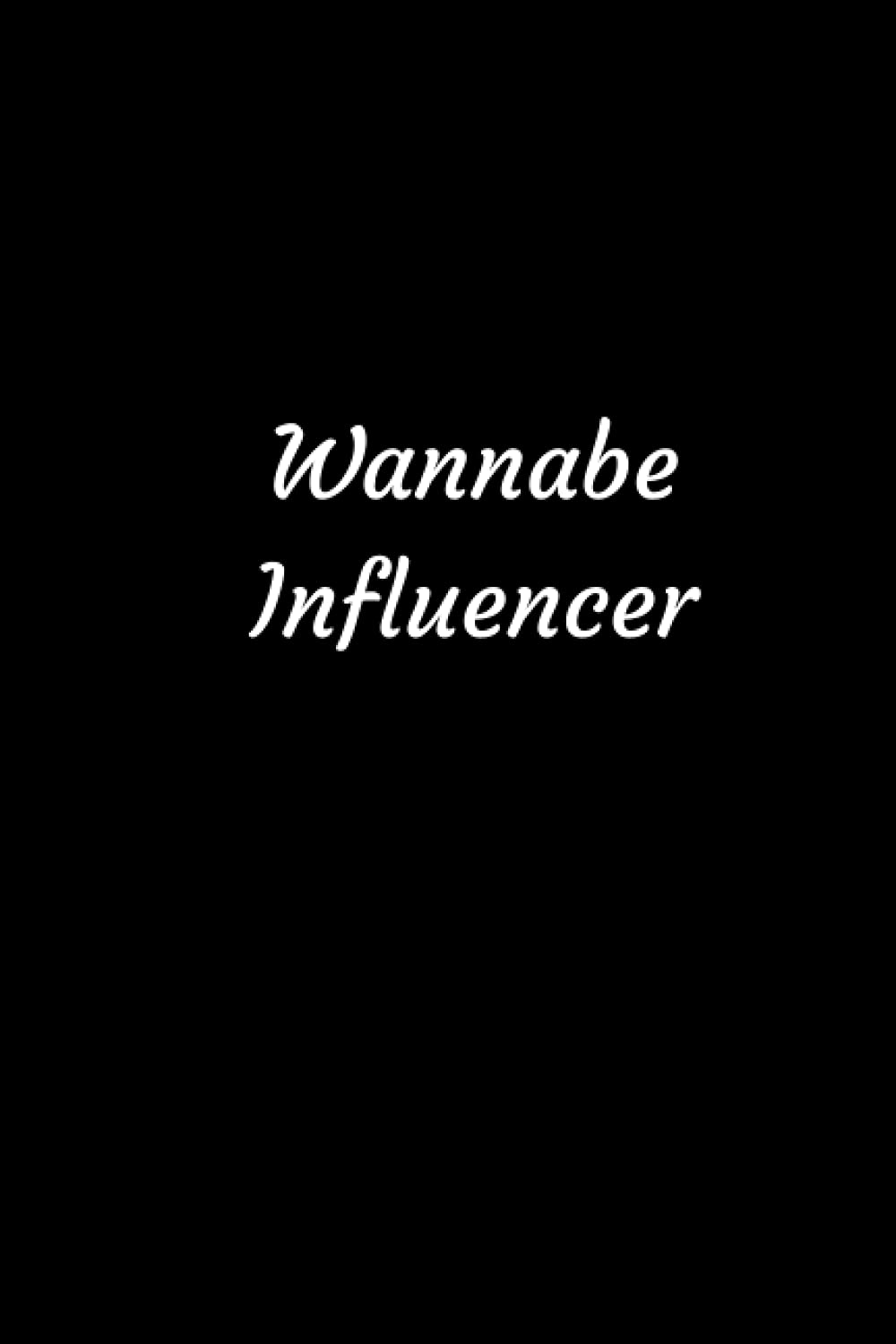 Wannabe Influencer: Funny Notebook, Perfect Joke Gag Gift Idea For Social Media Fan